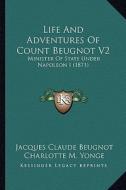 Life and Adventures of Count Beugnot V2: Minister of State Under Napoleon I (1871) di Jacques Claude Beugnot edito da Kessinger Publishing