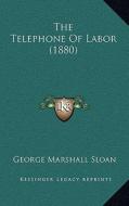 The Telephone of Labor (1880) di George Marshall Sloan edito da Kessinger Publishing