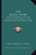 The Moral Probe: Or One Hundred and Two Common Sense Essays on the Nature of Men and Things (1848) di Levi Carroll Judson edito da Kessinger Publishing