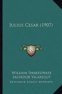Julius Cesar (1907) di William Shakespeare, Salvador Vilaregut edito da Kessinger Publishing