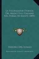 La Figurazione Storica del Medio Evo Italiano Nel Poema Di Dante (1891) di Isidoro Del Lungo edito da Kessinger Publishing