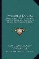Tweeerlei Dogma: Proefschrift Ter Verkrijging Van Den Graad Van Doctor in de Rechtswetenschap (1893) di Louis Marie Rollin Couquerque edito da Kessinger Publishing