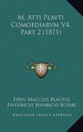 M. Atti Plavti Comoediarvm V4, Part 2 (1811) di Titus Maccius Plautus edito da Kessinger Publishing