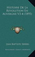 Histoire de La Revolution En Auvergne V3-4 (1895) di Jean Baptiste Serres edito da Kessinger Publishing