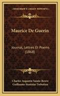 Maurice de Guerin: Journal, Lettres Et Poems (1868) di Charles Augustin Sainte-Beuve edito da Kessinger Publishing