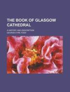 The Book of Glasgow Cathedral; A History and Description di George Eyre-Todd edito da Rarebooksclub.com