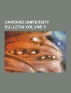 Harvard University Bulletin Volume 5 di Anonymous edito da Theclassics.us