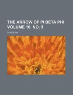 The Arrow of Pi Beta Phi Volume 10, No. 3 di Pi Beta Phi edito da Rarebooksclub.com