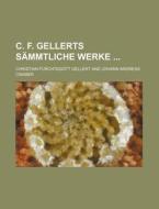 C. F. Gellerts Sammtliche Werke di Christian F. Gellert edito da General Books Llc