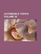 Automobile Topics Volume 26 di Books Group, Anonymous edito da Rarebooksclub.com