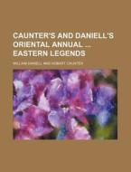 Caunter's and Daniell's Oriental Annual Eastern Legends di William Daniell edito da Rarebooksclub.com