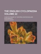 The English Cyclopaedia; A New Dictionary of Universal Knowledge [And Supplements] Volume 22 di Charles Knight edito da Rarebooksclub.com