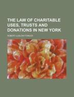 The Law of Charitable Uses, Trusts and Donations in New York di Robert Ludlow Fowler edito da Rarebooksclub.com