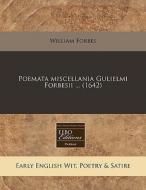 Poemata Miscellania Gulielmi Forbesii ... (1642) di William Forbes edito da Eebo Editions, Proquest