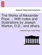 The Works of Alexander Pope ... With notes and illustrations by Joseph Warton, D.D., and others. Vol. VIII. di Alexander Pope, Joseph Warton edito da British Library, Historical Print Editions