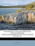 Zentralblatt Fur Bakteriologie, Parasitenkunde, Infektionskrankheiten Und Hygiene, Volume 45... di Anonymous edito da Nabu Press