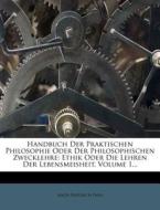 Handbuch der praktischen Philosophie oder der philosophischen Zwecklehre, Erster Theil, Erster Band di Jakob Friedrich Fries edito da Nabu Press