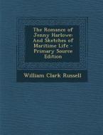 Romance of Jenny Harlowe: And Sketches of Maritime Life di William Clark Russell edito da Nabu Press