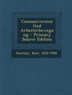 Consumvereine Und Arbeiterbewegung di Karl Kautsky edito da Nabu Press