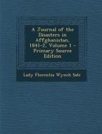 A Journal of the Disasters in Affghanistan, 1841-2, Volume 1 di Lady Florentia Wynch Sale edito da Nabu Press