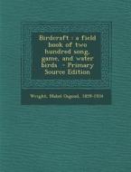 Birdcraft: A Field Book of Two Hundred Song, Game, and Water Birds di Mabel Osgood Wright edito da Nabu Press