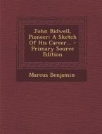 John Bidwell, Pioneer: A Sketch of His Career... - Primary Source Edition di Marcus Benjamin edito da Nabu Press