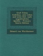Graf Julius Andrassy, Sein Leben Und Seine Zeit, Nach Ungedruckten Quellen - Primary Source Edition di Eduard Von Wertheimer edito da Nabu Press