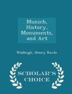 Munich, History, Monuments, And Art - Scholar's Choice Edition di Wadleigh Henry Rawle edito da Scholar's Choice