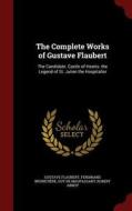 The Complete Works Of Gustave Flaubert di Gustave Flaubert, Ferdinand Brunetiere, Guy de Maupassant edito da Andesite Press