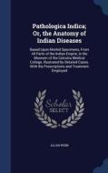 Pathologica Indica; Or, The Anatomy Of Indian Diseases di Allan Webb edito da Sagwan Press