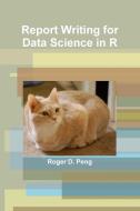Report Writing for Data Science in R di Roger Peng edito da Lulu.com