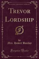 Trevor Lordship (classic Reprint) di Mrs Hubert Barclay edito da Forgotten Books