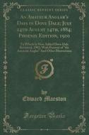 An Amateur Angler's Days In Dove Dale; July 24th August 14th, 1884; Phoenix Edition, 1910 di Edward Marston edito da Forgotten Books