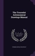 The Trouvelot Astronomical Drawings Manual di Etienne Leopold Trouvelot edito da Palala Press