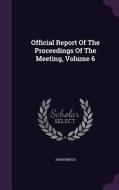 Official Report Of The Proceedings Of The Meeting, Volume 6 di Anonymous edito da Palala Press