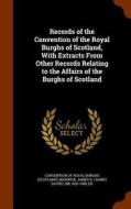 Records Of The Convention Of The Royal Burghs Of Scotland, With Extracts From Other Records Relating To The Affairs Of The Burghs Of Scotland di James D Marwick edito da Arkose Press