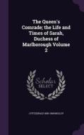 The Queen's Comrade; The Life And Times Of Sarah, Duchess Of Marlborough Volume 2 di J Fitzgerald 1858-1908 Molloy edito da Palala Press