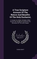 A True Scripture Account Of The Nature And Benefits Of The Holy Eucharist, di Thomas Brett edito da Palala Press