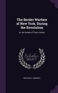 The Border Warfare Of New York, During The Revolution di William W Campbell edito da Palala Press