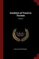 Incidents of Travel in Yucatan; Volume 2 di John Lloyd Stephens edito da CHIZINE PUBN