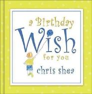 A Birthday Wish for You di Chris Shea edito da THOMAS NELSON PUB