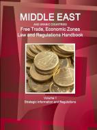 Middle East and Arabic Countries Free Trade, Economic Zones Law and Regulations Handbook Volume 1 Strategic Information  di Inc Ibp edito da INTL BUSINESS PUBN