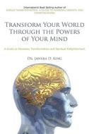 Transform Your World Through the Powers of Your Mind: A Guide to Planetary Transformation and Spiritual Enlightenment di Jawara D. King, Dr Jawara D. King edito da AUTHORHOUSE
