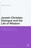 Jewish-Christian Dialogue and the Life of Wisdom: Engagements with the Theology of David Novak di Matthew Levering edito da CONTINNUUM 3PL