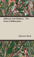 Jefferson And Madison - The Great Collaboration di Adrienne Koch edito da Waddell Press