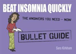 Beat Insomnia Quickly: Bullet Guides di Sara Kirkham edito da Hodder & Stoughton General Division