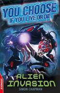 EDGE: You Choose If You Live or Die: Alien Invasion di Simon Chapman edito da Hachette Children's Group