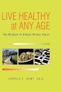 Live Healthy At Any Age di Jerrold E Ed D Kemp, Jerrold E Kemp Ed D edito da Xlibris Corporation