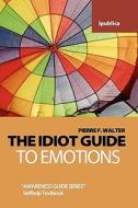 The Idiot Guide to Emotions: Awareness Guide / Selfhelp Textbook di Pierre F. Walter edito da Createspace
