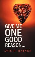 Give Me One Good Reason... di Avis P. Raines edito da AUTHORHOUSE
